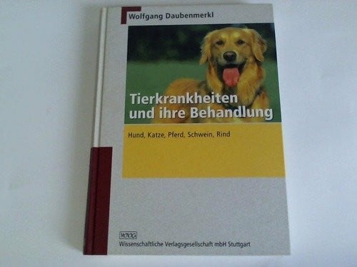 Daubenmerkl, Wolfgang Tierkrankheiten und ihre Behandlung: Hund, Katze, Pferd, Schwein, Rind