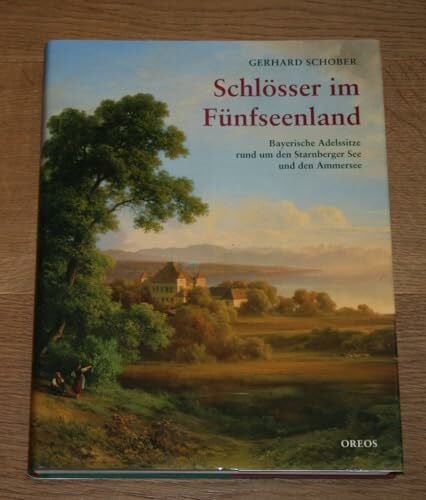 Schober, Gerhard Schlösser im Fünfseenland: Bayerische Adelssitze rund um den Starnberger See und den Ammersee