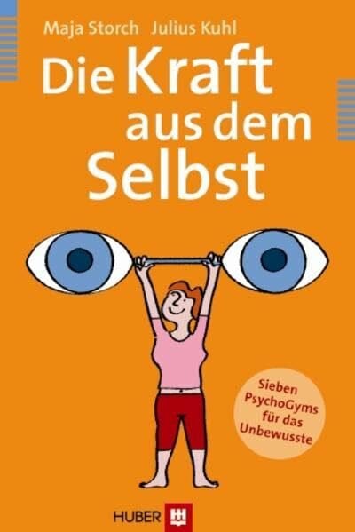 Kuhl, Julius Die Kraft aus dem Selbst: Sieben PsychoGyms für das Unbewusste