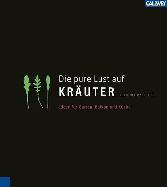 Waechter, Dorothée Die pure Lust auf Kräuter: Mein KräuterGartenWohnKochBuch