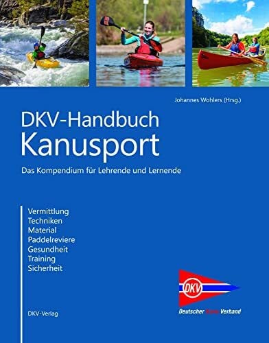Deutscher Kanu-Verband DKV-Handbuch Kanusport: Kompendium zum Lehren und Lernen. Vermittlung, Techniken, Material, Paddelreviere, Gesundheit, Training, Sicherheit: ... Fachdidaktik, Sicherheit, Material