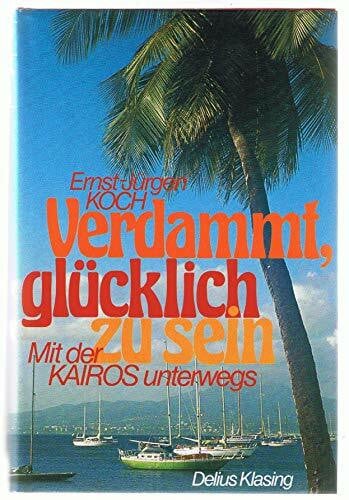 Nikolaus Moras Verdammt, glücklich zu sein. Mit der KAIROS unterwegs