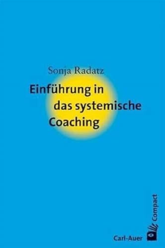 Radatz, Sonja Einführung in das systemische Coaching (Carl-Auer Compact)