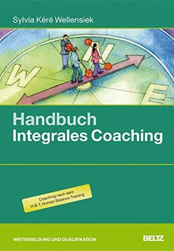 Wellensiek, Sylvia Kéré Handbuch Integrales Coaching: Praxis und Theorie für fundierte Einzelbegleitung: Hintergrundwissen, Tools und Übungen