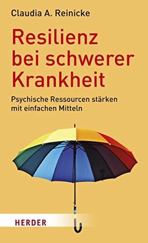 Reinicke, Claudia A. Resilienz bei schwerer Krankheit: Psychische Ressourcen mit einfachen Methoden stärken