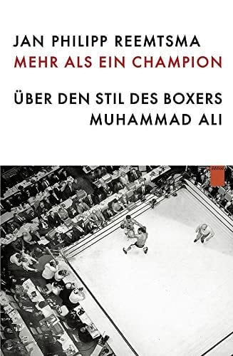 Jan Philipp Reemtsma Mehr als ein Champion: Über den Stil des Boxers Muhammad Ali