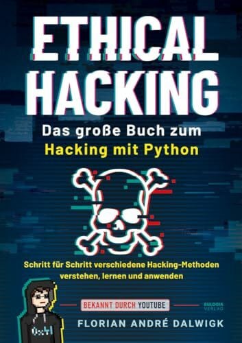 Florian, Dalwigk Ethical Hacking: Das große Buch zum Hacking mit Python - Schritt für Schritt verschiedene Hacking Methoden verstehen, lernen und anwenden
