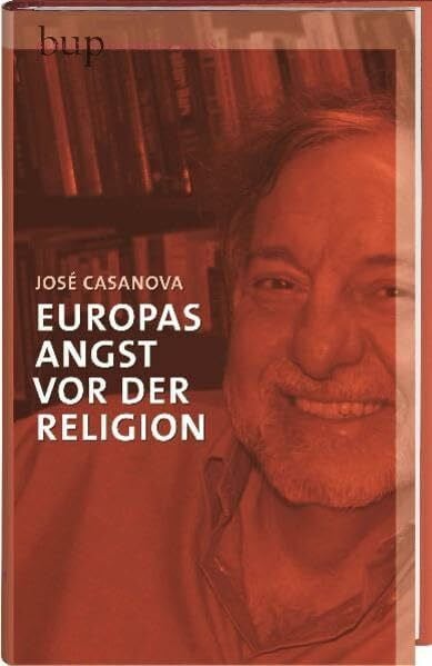Casanova, José Europas Angst vor der Religion: Deutsch von Rolf Schieder (Berliner Reden zur Religionspolitik)