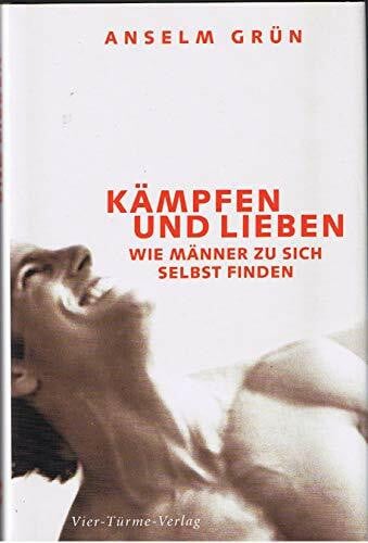 Anselm Grün Kämpfen und lieben: Wie Männer zu sich selbst finden