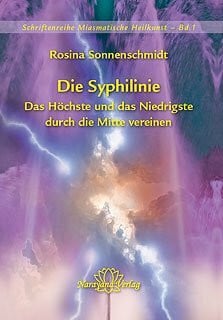 Rosina Sonnenschmidt Die Syphilinie - Das Höchste und das Niedrigste durch die Mitte vereinen (Schriftenreihe Miasmatische Heilkunst)