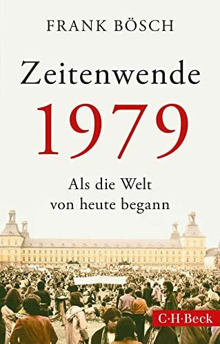 Bösch, Frank Zeitenwende 1979: Als die Welt von heute begann (Beck Paperback)
