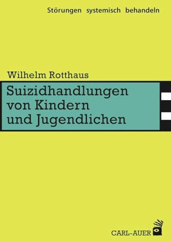 Rotthaus, Wilhelm Suizidhandlungen von Kindern und Jugendlichen (Störungen systemisch behandeln)