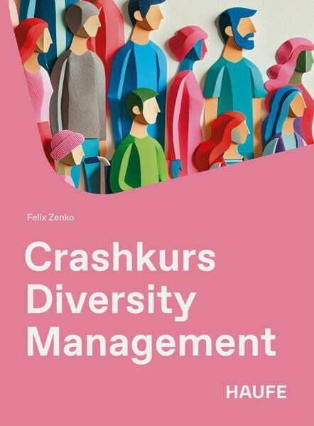 Zenko, Felix Crashkurs Diversity Management: Vielfalt im KMU-Alltag gestalten (Haufe Fachbuch)