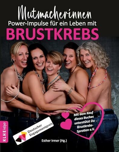 Irmer, Esther Mutmacherinnen. Power-Impulse für ein Leben mit Brustkrebs: Brustkrebs Ratgeber mit 24 persönlichen Erfahrungsberichten und pragmatischen Tipps für Betroffene und ihr Umfeld