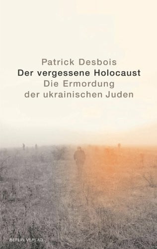 Desbois, Patrick Der vergessene Holocaust: Die Ermordung der ukrainischen Juden. Eine Spurensuche: Die Ermordung der ukrainischen Juden. Eine Spurensuche. ... Studies 2008. Mit e. Vorw. v. Arno Lustiger