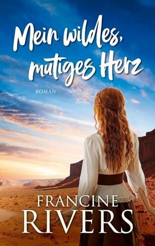 Rivers, Francine Mein wildes, mutiges Herz: Roman