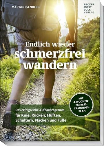 Marwin Isenberg Endlich wieder schmerzfrei wandern: Das erfolgreiche Aufbauprogramm für Knie, Rücken, Hüften, Schultern, Nacken und Füße - Mit 4-Wochen-Express-Trainingsplan vom Personal Trainer