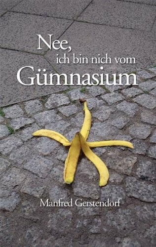 Gerstendorf, Manfred Nee, ich bin nich vom Gümnasium: Aufzeichnungen aus dem Tollhaus