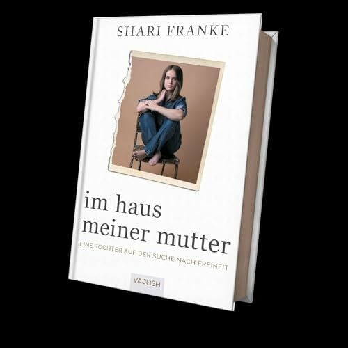 Franke, Shari Im Haus meiner Mutter: Eine Tochter auf der Suche nach Freiheit