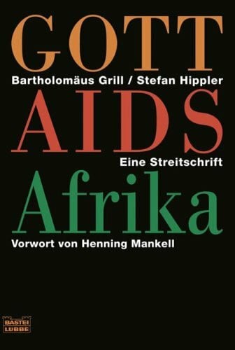 Grill, Bartholomäus Gott Aids Afrika: Das tödliche Schweigen der katholischen Kirche (Zeitgeschichte. Bastei Lübbe Taschenbücher)
