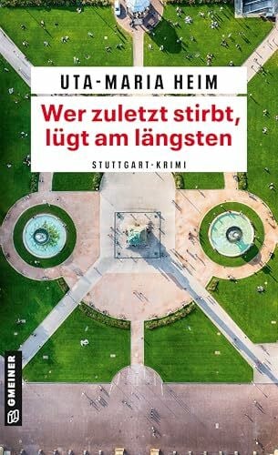 Heim, Uta-Maria Wer zuletzt stirbt, lügt am längsten: Stuttgart-Krimi (Ex-Kommissarin Lucinda »Cindy« Lopez ermittelt)