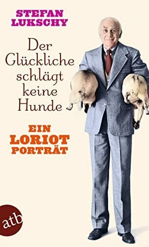 Lukschy, Stefan Der Glückliche schlägt keine Hunde: Ein Loriot Porträt