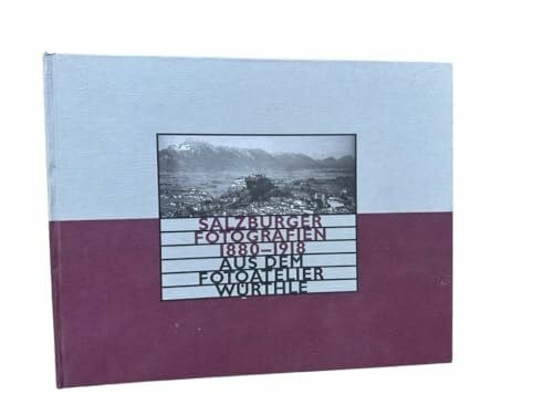 Fotoatelier Würthle Salzburger Fotografien 1880-1918 aus dem Fotoatelier Würthle (Schriftenreihe des Archivs der Stadt Salzburg)