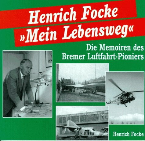 Henrich Focke Mein Lebensweg. Die Memoiren des Bremer Luftfahrt- Pioniers