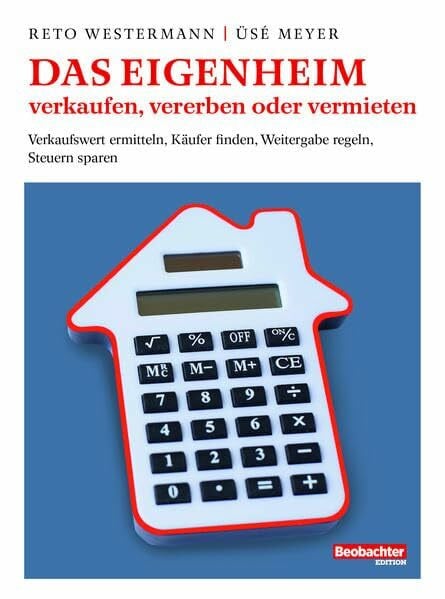Meyer, Üsé Das Eigenheim verkaufen, vererben oder vermieten: Wert bestimmen, Käufer finden, Weitergabe regeln, Steuern sparen