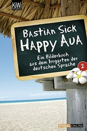 Sick, Bastian Happy Aua 2: Ein Bilderbuch aus dem Irrgarten der deutschen Sprache
