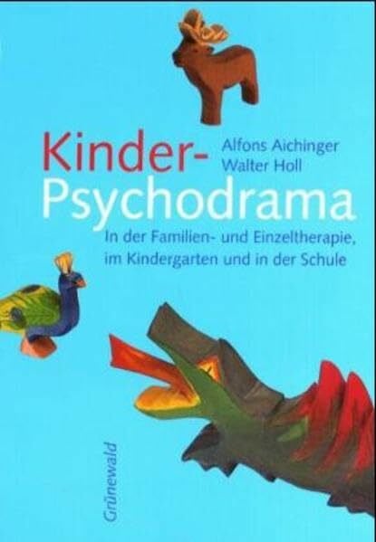 Aichinger, Alfons Kinder-Psychodrama: In der Familien- und Einzeltherapie, im Kindergarten und in der Schule