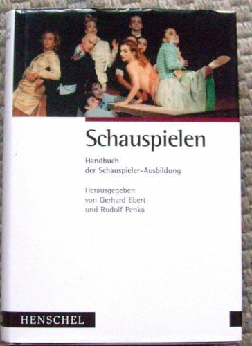 Penka, Rudolf Schauspielen. Handbuch der Schauspieler-Ausbildung