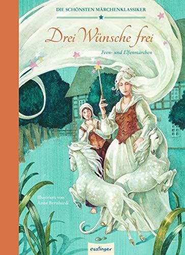 Bernhardi, Anne Die schönsten Märchenklassiker: Drei Wünsche frei: Feen - und Elfenmärchen