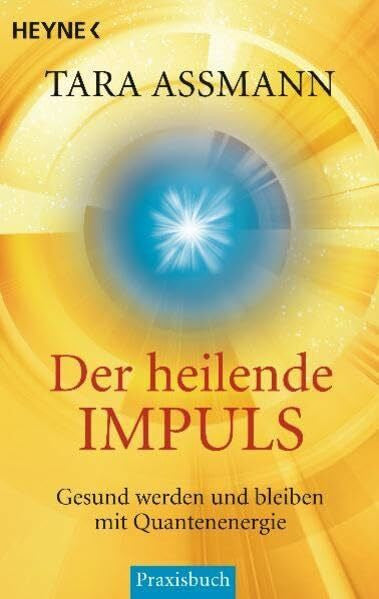 Assmann, Tara Der heilende Impuls: Gesund werden und bleiben mit Quantenenergie