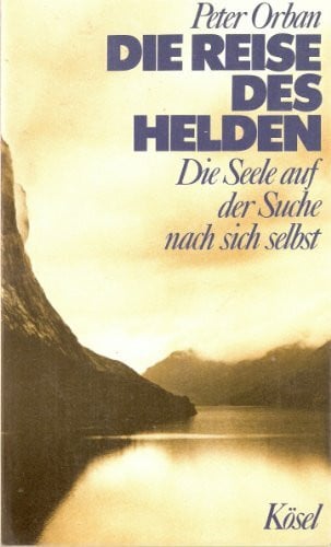 Orban, Peter Die Reise des Helden: Die Seele auf der Suche nach sich selbst