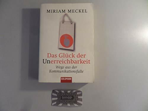 Meckel, Miriam Das Glück der Unerreichbarkeit: Wege aus der Kommunikationsfalle