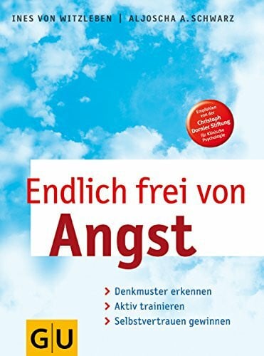 von Witzleben, Dr. Ines Endlich frei von Angst: Denkmuster erkennen, aktiv trainieren, Selbstvertrauen gewinnen