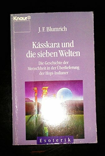 Josef F. Blumrich Kásskara und die sieben Welten. Die Geschichte der Menschheit in der Überlieferung der Hopi-Indianer