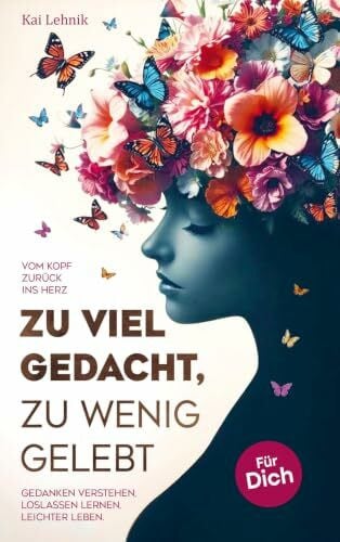 Lehnik, Kai Zu viel gedacht, zu wenig gelebt: Vom Kopf zurück ins Herz | Gedanken verstehen, loslassen lernen, leichter leben. Für dich.