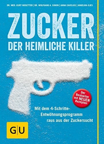 Ilies, Angelika Zucker - der heimliche Killer: Mit dem 4-Schritte-Entwöhungsprogramm raus aus der Zuckersucht (GU Gesund essen)