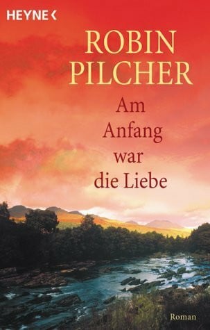 Pilcher, Robin Am Anfang war die Liebe: Roman