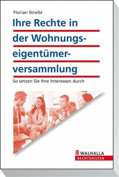 Streibl, Florian Ihre Rechte in der Wohnungseigentümerversammlung: So setzen Sie Ihre Interessen durch; Walhalla Rechtshilfen