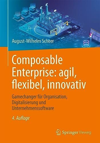 Scheer, August-Wilhelm Composable Enterprise: agil, flexibel, innovativ: Gamechanger für Organisation, Digitalisierung und Unternehmenssoftware