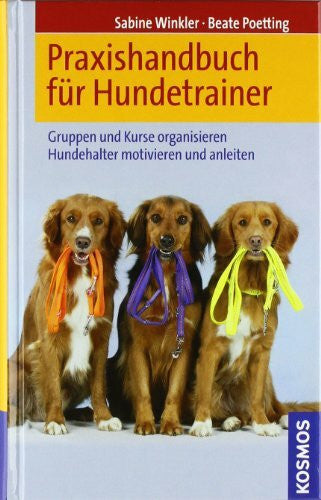 Winkler, Sabine Praxishandbuch für Hundetrainer. Gruppen und Kurse organisieren. Hundehalter motivieren und anleiten