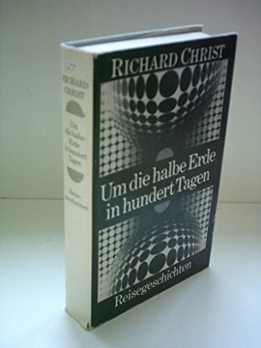 Christ, Richard Richard Christ: Um die halbe Erde in hundert Tagen