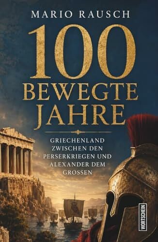 Rausch, Dr. Mario 100 bewegte Jahre: Griechenland zwischen den Perserkriegen und Alexander dem Großen