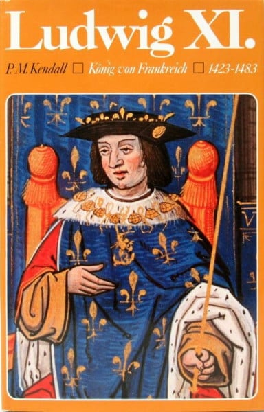 Kendall, Paul M Ludwig XI.: König von Frankreich 1423 - 1483