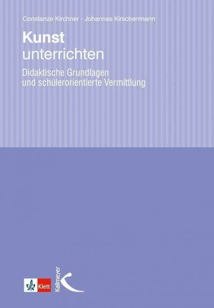 Kirschenmann, Johannes Kunst unterrichten: Didaktische Grundlagen und schülerorientierte Vermittlung