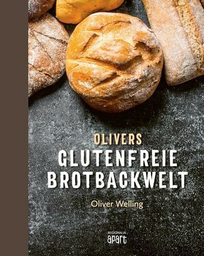 Welling, Oliver Olivers glutenfreie Brotbackwelt: Endlich wieder echtes Brot!