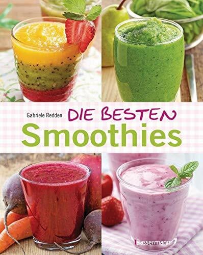 Redden Rosenbaum, Gabriele Die besten Smoothies. Power-Smoothies, Grüne Smoothies, Fruchtsmoothies, Gemüsesmoothies